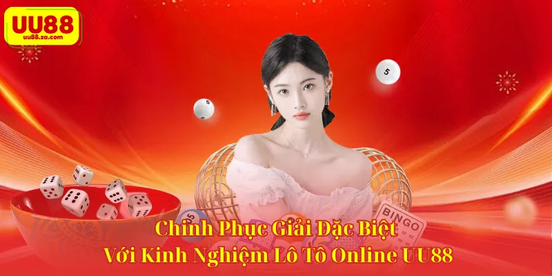 Chinh Phục Giải Đặc Biệt Với Kinh Nghiệm Lô Tô Online UU88